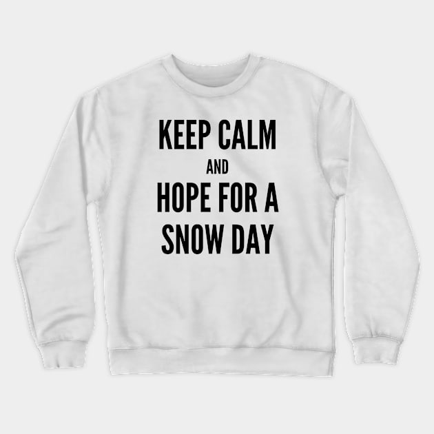 Keep Calm and Hope For A Snow Day Crewneck Sweatshirt by DIYitCREATEit